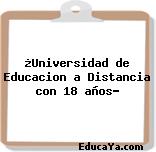 ¿Universidad de Educacion a Distancia con 18 años?