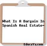 What Is A Bargain In Spanish Real Estate?