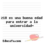 ¿18 es una buena edad para entrar a la universidad?