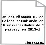 45 estudiantes U. de Caldas estudiarán en 16 universidades de 5 países, en 2013-1