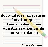 Autoridades clausuran locales que funcionaban como «cantinas» cerca de universidades