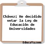 Chávez: He decidido vetar la Ley de Educación de Universidades