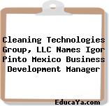 Cleaning Technologies Group, LLC Names Igor Pinto Mexico Business Development Manager