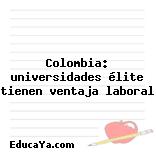 Colombia: universidades élite tienen ventaja laboral