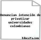 Denuncian intención de privatizar universidades colombianas