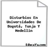 Disturbios En Universidades De Bogotá, Tunja Y Medellin