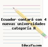 Ecuador contará con 4 nuevas universidades categoría A