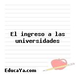 El ingreso a las universidades