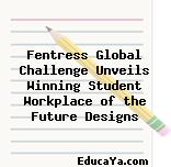 Fentress Global Challenge Unveils Winning Student Workplace of the Future Designs