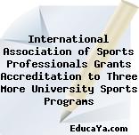 International Association of Sports Professionals Grants Accreditation to Three More University Sports Programs