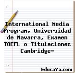 International Media Program, Universidad de Navarra, Examen TOEFL o Títulaciones Cambridge?