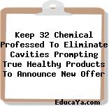 Keep 32 Chemical Professed To Eliminate Cavities Prompting True Healthy Products To Announce New Offer