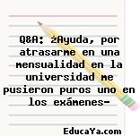 Q&A: ¿Ayuda, por atrasarme en una mensualidad en la universidad me pusieron puros uno en los exámenes?