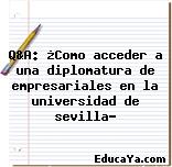 Q&A: ¿Como acceder a una diplomatura de empresariales en la universidad de sevilla?