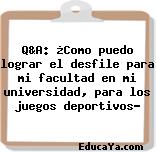 Q&A: ¿Como puedo lograr el desfile para mi facultad en mi universidad, para los juegos deportivos?