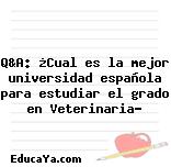 Q&A: ¿Cual es la mejor universidad española para estudiar el grado en Veterinaria?