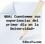 Q&A: Cuentemme sus experiencias del primer día en la Universidad?