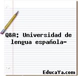 Q&A: Universidad de lengua española?