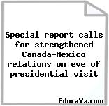 Special report calls for strengthened Canada-Mexico relations on eve of presidential visit