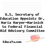 U.S. Secretary of Education Appoints Dr. Maria Harper-Marinick to Federal Financial Aid Advisory Committee